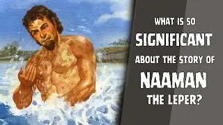What is so significant about the story of Naaman the leper? (Luke 4:27)