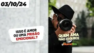 ISSO É AMOR OU PRISÃO EMOCIONAL - QUEM AMA NÃO ESQUECE 03/10/2024 #quemamanãoesquece
