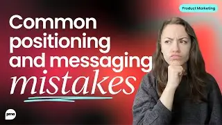 The biggest positioning & messaging mistakes in Product Marketing