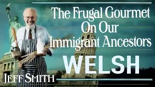 The Frugal Gourmet Welsh Conversations On Our Immigrant Ancestors