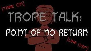 [Take on] OSP: Trope Talk - Point of no Return
