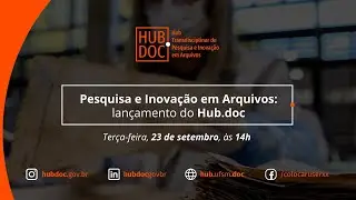 Pesquisa e Inova&ccedil;&atilde;o em Arquivos: lan&ccedil;amento do Hub.doc