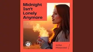 Midnight Isn't Lonely Anymore | Sona Prashant