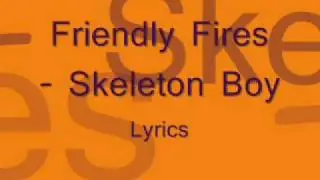 Friendly Fires - Skeleton Boy Lyrics