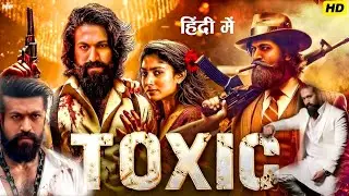 TOXIC MOVIE DUBBED IN HINDI UPCOMING MOVIE REVIEW YASH NEW MOVIE