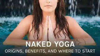 Naked Yoga - Origins, Benefits and Where to Start.