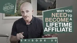 Coffee & Cash | Episode 30 - How to Become a Lifetime Affiliate