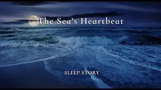 The Sea&rsquo;s Heartbeat | A Calm Sleep Story with Gentle Ocean Sounds