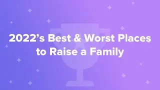 2022&rsquo;s Best & Worst Places to Raise a Family