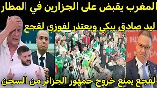 بالفيديو لقجع يمنع الجزارين من العوده ويقبض عليهم في المطار وبكاء وليد صادق بعد قرار حبس في المغرب