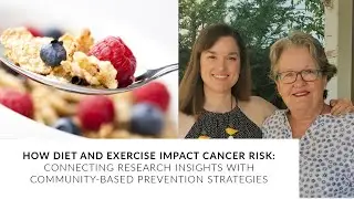 How Diet and Exercise Impact Cancer Risk: Connecting Research Insights with Prevention Strategies