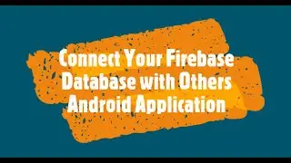 Connect Firebase Database with Another Android Application