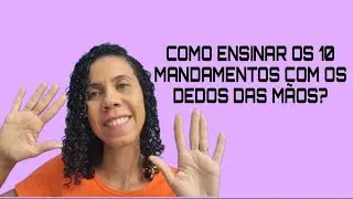 COMO ENSINAR OS 10 MANDAMENTOS BRINACANDO COM OS DEDOS DAS MÃOS?