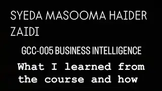 Part 3 | Masooma Haider | GCC-005 Business Intelligence | What I learned from the course and how |