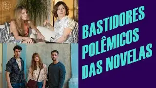 BASTIDORES POLÊMICOS DAS NOVELAS