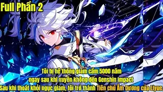 Tôi bị hệ thống giam cầm 5000 năm ngay sau khi xuyên không đến Genshin Impact | Phần 2 | Nam Review