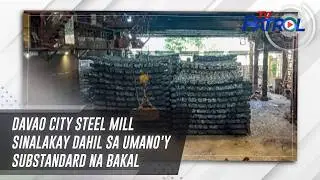 Davao City steel mill sinalakay dahil sa umano'y substandard na bakal | TV Patrol