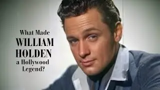 What Made WILLIAM HOLDEN a Hollywood Legend?