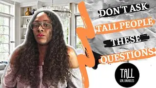 20 QUESTIONS TALL PEOPLE GET ASKED | TALL GIRL PROBLEMS | THINGS ALL TALL GIRLS UNDERSTAND