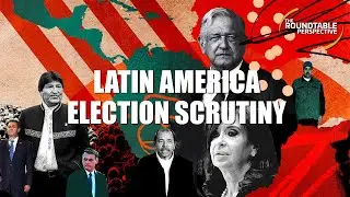 Latin America Election Scrutiny - The Roundtable Perspective 613