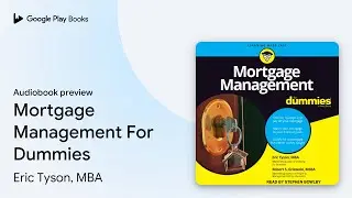 Mortgage Management For Dummies by Eric Tyson, MBA &middot; Audiobook preview
