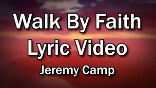 Walk By Faith - Jeremy Camp (Worship Lyrics Video)  - Christian Sing