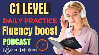 C1 Advanced English Speaking Practice (Daily Podcast) | Speak Fluently & Confidently
