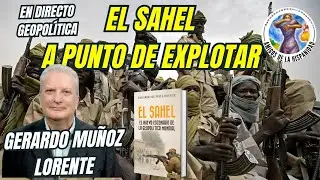 El Sahel. La regi&oacute;n m&aacute;s peligrosa del planeta. Hablamos con el investigador Gerardo Mu&ntilde;oz Lorente.