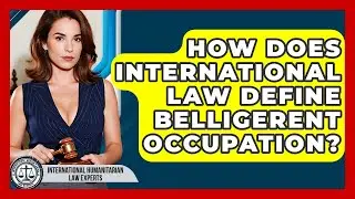 How Does International Law Define Belligerent Occupation? - International Humanitarian Law Experts