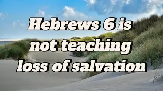 Hebrews 6 is not teaching loss of salvation