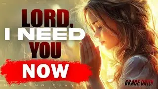Lord, I Need You Now | Urgent Morning Prayer for Help, Peace & Strength Today | Morning Prayer