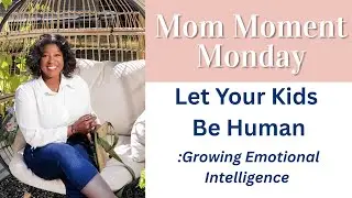 Mom Moment Monday: Let Your Kids Be Human (Growing Emotional Intelligence)