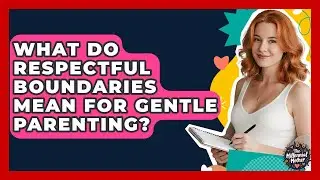 What Do Respectful Boundaries Mean For Gentle Parenting? - The Millennial Mother