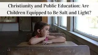 Christianity and Public Education: Are Children Equipped to Be Salt and Light?