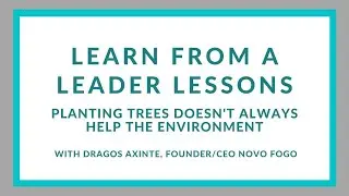 Learn from a Leader: Planting Trees Doesn't Always Help the Environment, Dragos Axinte
