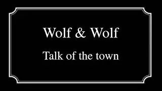 WOLF & WOLF - Talk Of The Town @popeye2elmarino231
