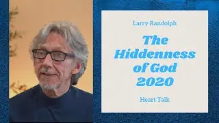 The Hiddenness of God 2020 - Larry Randolph  Heart Talk