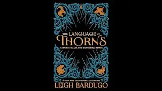 The Language of Thorns: Midnight Tales and Dangerous Magic by Leigh Bardugo [ Full Audiobook Free ]