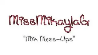 Mik Mess-Ups! (MissMikaylaG)