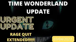 TIME WONDERLAND UPDATE | RAGE QUIT EXTENDED | 3/4/2022