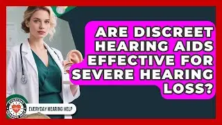 Are Discreet Hearing Aids Effective for Severe Hearing Loss? | Everyday Hearing Help News