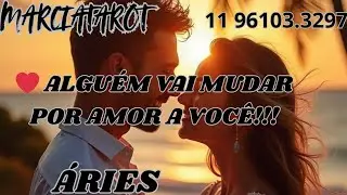 ÁRIES❤️ ALGUÉM VAI MUDAR E SE TRANSFORMAR POR AMOR A VOCÊ!!!