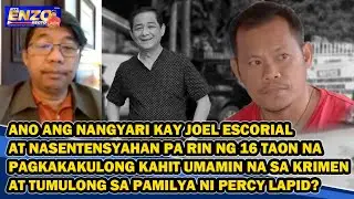 ANO ANG NANGYARI KAY JOEL ESCORIAL AT NASENTENSYAHAN PA RIN NG 16 TAON NA PAGKAKAKULONG