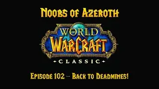 WoW Classic Noobs of Azeroth #102 | Back to Deadmines!