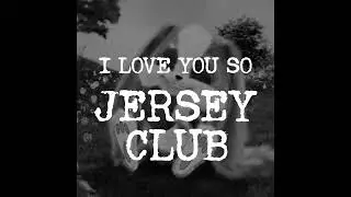I LOVE YOU SO JERSEY CLUB | DJ ZKL