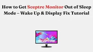 How to Get Sceptre Monitor Out of Sleep Mode &ndash; Wake Up & Display Fix Tutorial