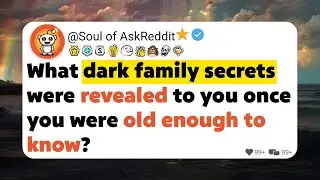 What dark family secrets were revealed to you once you were old enough to know?