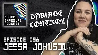 Jessa Johnson [DAMAGE CONTROL] - Scoped Exposure Podcast 098