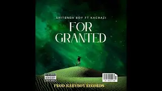 Shitenda boy ft Kachazi - For Granted