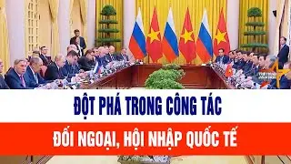 Đột phá trong công tác đối ngoại, hội nhập quốc tế